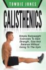 Calisthenics: Simple Bodyweight Exercises To Gain Strength, Size And Balance Wit Cover Image