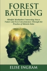 Forest Bathing: Mindful Meditation Connecting You to Nature and Eco-Consciousness Through the Practice of Shinrin-Yoku By Elise Ingram Cover Image