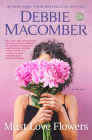 Must Love Flowers: A Novel By Debbie Macomber Cover Image