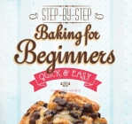 Baking for Beginners: Step-by-Step, Quick &?Easy (Quick & Easy, Proven Recipes) Cover Image