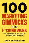100  Marketing Gimmicks  that F*cking Work: Yes, Cursing in the Title is a Marketing Gimmick By Jack Pemberton Cover Image