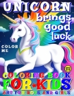 Unicorn Brings Good Luck - Coloring Book for Kids - Art for Boys and Girls - Color Me: 50 Illustrated Pages of a Creative Booklet as an Educational To By Rosemary Backyard Cover Image
