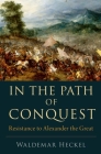In the Path of Conquest: Resistance to Alexander the Great By Waldemar Heckel Cover Image