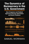 The Dynamics of Bureaucracy in the Us Government: How Congress and Federal Agencies Process Information and Solve Problems By Samuel Workman Cover Image