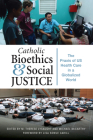 Catholic Bioethics and Social Justice: The Praxis of Us Health Care in a Globalized World By M. Therese Lysaught (Editor), Michael McCarthy (Editor), Lisa Sowle Cahill (Foreword by) Cover Image