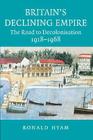 Britain's Declining Empire: The Road to Decolonisation, 1918-1968 By Ronald Hyam Cover Image