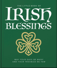The Little Book of Irish Blessings: May Your Days Be Many and Your Troubles Be Few By Orange Hippo! Cover Image