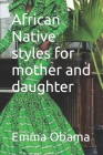 African Native styles for mother and daughter By Emma Obama Obama Cover Image