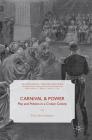 Carnival and Power: Play and Politics in a Crown Colony (Transnational Theatre Histories) By Vicki Ann Cremona Cover Image