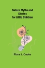 Nature Myths and Stories for Little Children By Flora J. Cooke Cover Image