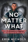 No Matter What: A Story of Unwavering Devotion and the Power of Resilience By Erin Nichols Cover Image