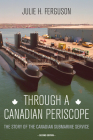 Through a Canadian Periscope: The Story of the Canadian Submarine Service By Julie H. Ferguson, Dan MacNeil (Foreword by), Peter W. Cairns (Foreword by) Cover Image