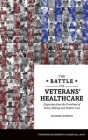 The Battle for Veterans' Healthcare: Dispatches from the Front Lines of Policy Making and Patient Care By Suzanne Gordon Cover Image