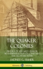 The Quaker Colonies: History of the Early Quaker Settlements in New England and the Delaware River (Hardcover) By Sydney G. Fisher Cover Image