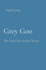 Grey Goo: The Nano-Revolution Threat By Sam Loray Cover Image