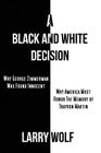 A Black and White Decision Why George Zimmerman Was Found Innocent Why America Must Honor The Memory of Trayvon Martin By Larry Wolf Cover Image