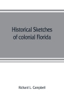 Historical sketches of colonial Florida Cover Image