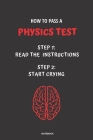 Notebook How to Pass a Physics Test: Read the Instructions Start Crying By Jannette Bloom Cover Image