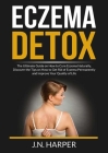 Eczema Detox: The Ultimate Guide on How to Cure Eczema Naturally, Discover the Tips on How to Get Rid of Eczema Permanently and Impr By J. N. Harper Cover Image