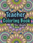 Teacher Coloring Book For Adults: Funny Appreciation Thank You Gifts Coloring Book For Teachers From Student By Amy J. Andrews Cover Image