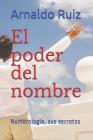 El Poder del Nombre: Numerología, Sus Secretos By Arnaldo Ruiz Cover Image
