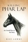 Killing Phar Lap: An Untold Part of the Story Cover Image