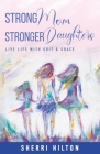 Strong Mom Stronger Daughters: Live Life with Grit & Grace By Sherri Hilton Cover Image