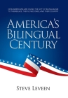America's Bilingual Century: How Americans Are Giving the Gift of Bilingualism to Themselves, Their Loved Ones, and Their Country By Steve Leveen Cover Image