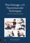 Thai Massage with Neuromuscular Techniques: A Practitioner's Manual By Slava Kolpakov, Richard Gold (Foreword by) Cover Image