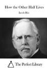 How the Other Half Lives By The Perfect Library (Editor), Jacob Riis Cover Image