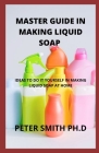 Master Guide In Making Liquid Soap At Home: Ideas To Do It Yourself In Making Liquid Soap By Peter Sm Ith Ph. D. Cover Image