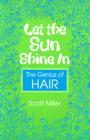 Let the Sun Shine in: The Genius of Hair By Scott Miller Cover Image