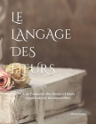 Le langage des fleurs: Le dictionnaire des fleurs et leurs significations (ÉDITION ILLUSTRÉE) By Nicolae Tanase Cover Image