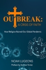 Outbreak: A Crisis of Faith: How Religion Ruined Our Global Pandemic By Andrew Torrez (Preface by), Noah Lugeons Cover Image