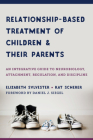 Relationship-Based Treatment of Children and Their Parents: An Integrative Guide to Neurobiology, Attachment, Regulation, and Discipline (IPNB) By Elizabeth Sylvester, Kat Scherer, Daniel J. Siegel, M.D. (Foreword by) Cover Image