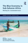 The Blue Economy in Sub-Saharan Africa: Working for a Sustainable Future (Europa Regional Perspectives) By Donald Sparks (Editor) Cover Image