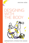 Designing with the Body: Somaesthetic Interaction Design (Design Thinking, Design Theory) By Kristina Hook Cover Image