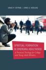 Spiritual Formation in Emerging Adulthood: A Practical Theology for College and Young Adult Ministry By Chris A. Kiesling, David P. Setran Cover Image
