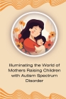 Illuminating the World of Mothers Raising Children with Autism Spectrum Disorder Cover Image