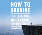How to Survive: Self-Reliance in Extreme Circumstances By John Hudson, John Hudson (Read by) Cover Image