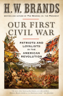 Our First Civil War: Patriots and Loyalists in the American Revolution By H. W. Brands Cover Image