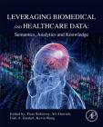 Leveraging Biomedical and Healthcare Data: Semantics, Analytics and Knowledge By Firas Kobeissy (Editor), Kevin Wang (Editor), Fadi A. Zaraket (Editor) Cover Image
