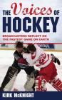 The Voices of Hockey: Broadcasters Reflect on the Fastest Game on Earth By Kirk McKnight Cover Image