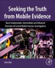 Seeking the Truth from Mobile Evidence: Basic Fundamentals, Intermediate and Advanced Overview of Current Mobile Forensic Investigations Cover Image