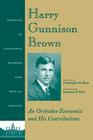 Harry Gunnison Brown: An Orthodox Economist and His Contributions (Ajes - Studies in Economic Reform and Social Justice #6) By Christopher K. Ryan, Laurence S. Moss (Editor) Cover Image