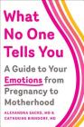 What No One Tells You: A Guide to Your Emotions from Pregnancy to Motherhood By Dr. Alexandra Sacks, Dr. Catherine Birndorf Cover Image