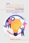 Agile Project Management for Beginners: The Most Complete Guide to Scrum, Agile Project Management, Agile Software Development and Project Management Cover Image