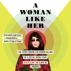 A Woman Like Her Lib/E: The Story Behind the Honor Killing of a Social Media Star By Sanam Maher, Deepti Gupta (Read by) Cover Image