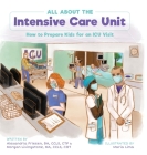 All About the Intensive Care Unit: How to Prepare Kids for an ICU Visit By Alexandria Friesen, Morgan Livingstone, Maria Lima (Illustrator) Cover Image