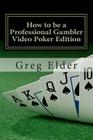 How to be a Professional Gambler - Video Poker Edition By Greg Elder Cover Image